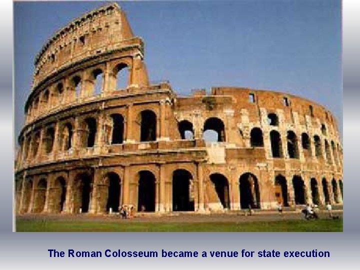 The Roman Colosseum became a venue for state execution 