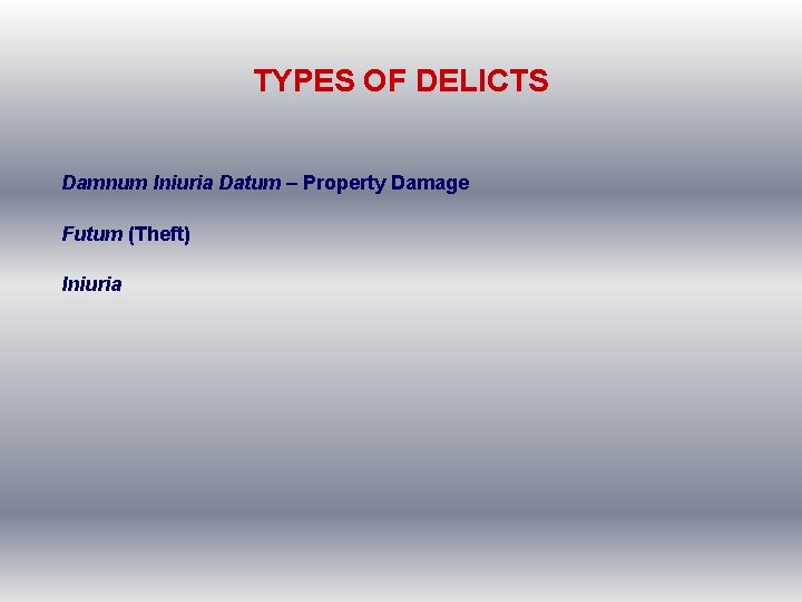 TYPES OF DELICTS Damnum Iniuria Datum – Property Damage Futum (Theft) Iniuria 