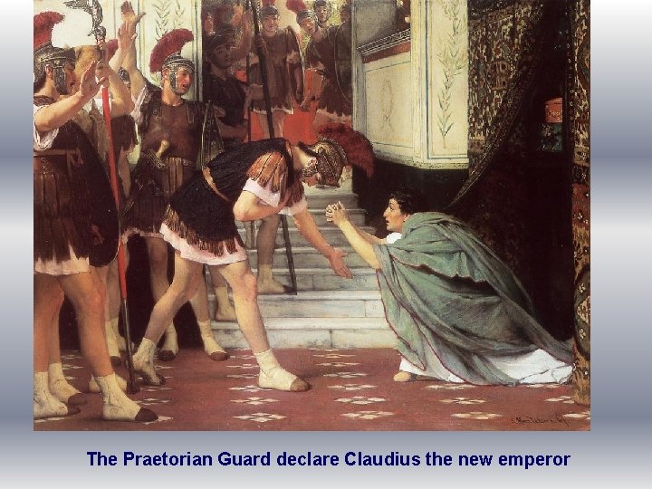 The Praetorian Guard declare Claudius the new emperor 