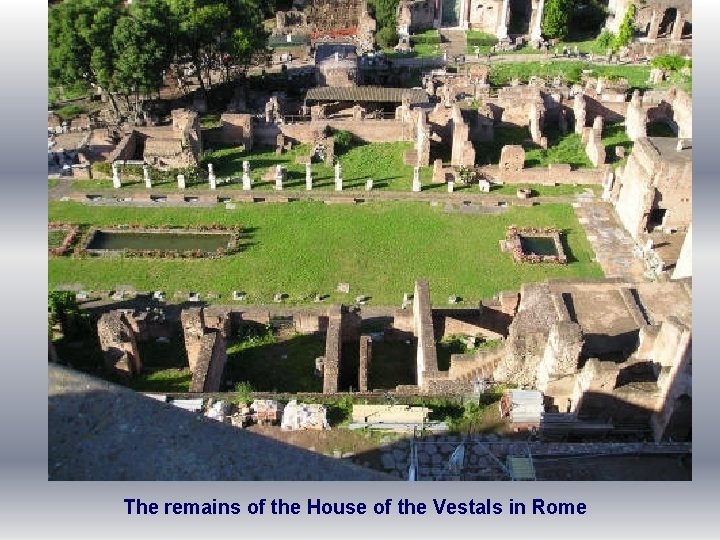 The remains of the House of the Vestals in Rome 