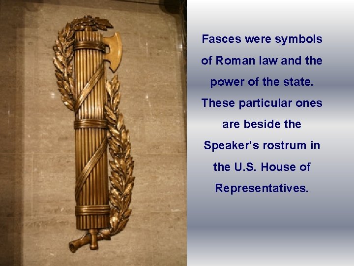 Fasces were symbols of Roman law and the power of the state. These particular