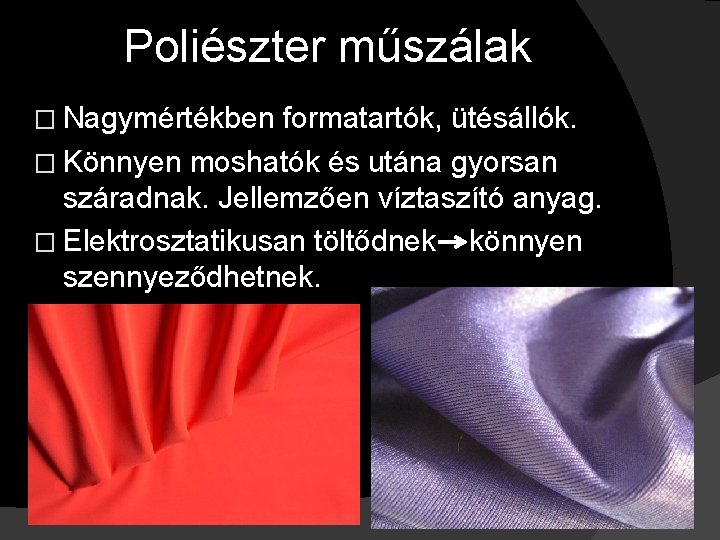 Poliészter műszálak � Nagymértékben formatartók, ütésállók. � Könnyen moshatók és utána gyorsan száradnak. Jellemzően