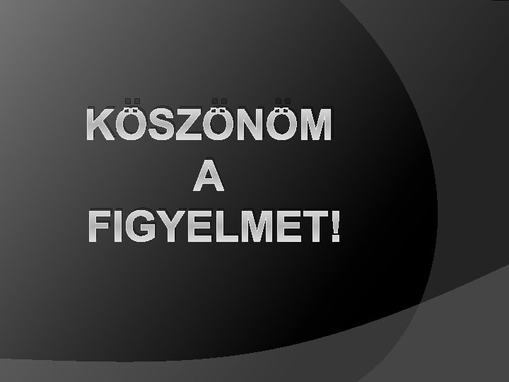 KÖSZÖNÖM A FIGYELMET! 