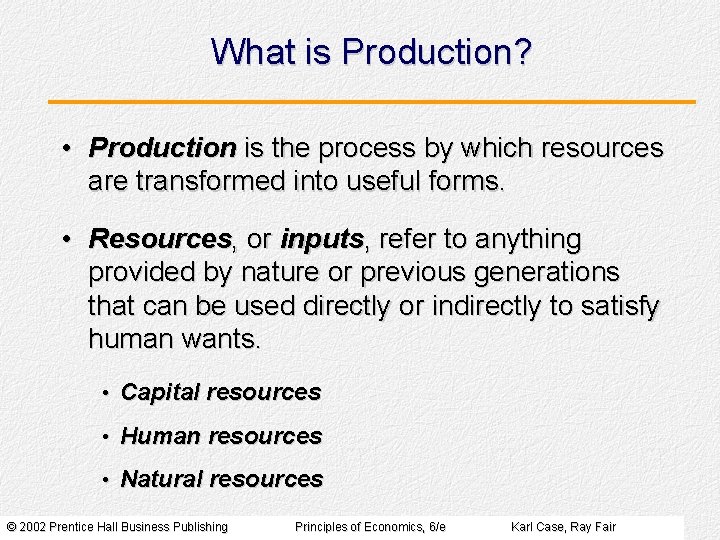 What is Production? • Production is the process by which resources are transformed into