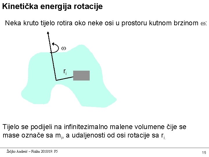 Kinetička energija rotacije Neka kruto tijelo rotira oko neke osi u prostoru kutnom brzinom