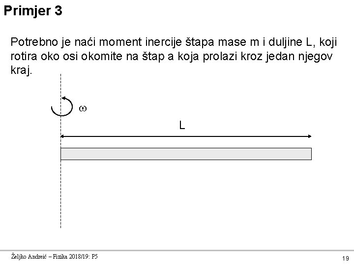 Primjer 3 Potrebno je naći moment inercije štapa mase m i duljine L, koji