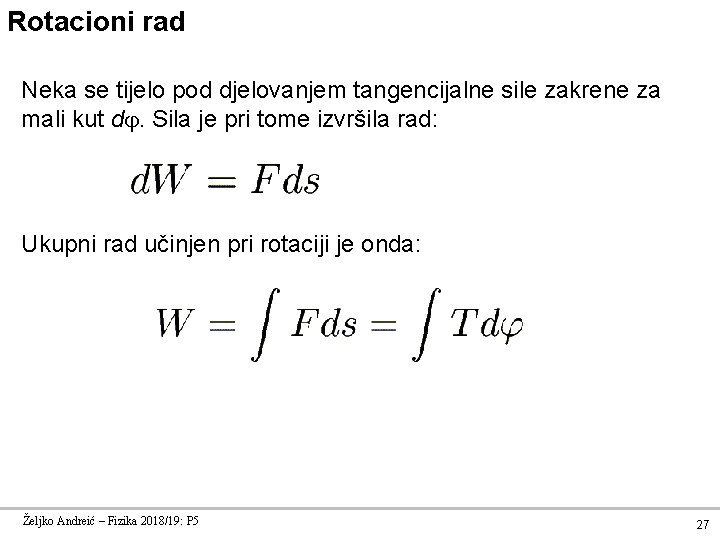 Rotacioni rad Neka se tijelo pod djelovanjem tangencijalne sile zakrene za mali kut d.