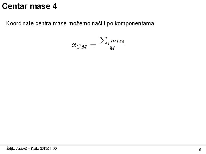 Centar mase 4 Koordinate centra mase možemo naći i po komponentama: Željko Andreić –