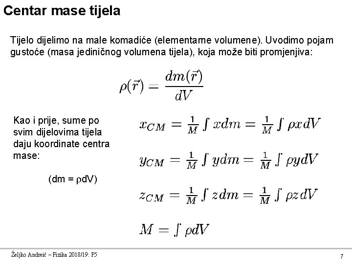 Centar mase tijela Tijelo dijelimo na male komadiće (elementarne volumene). Uvodimo pojam gustoće (masa