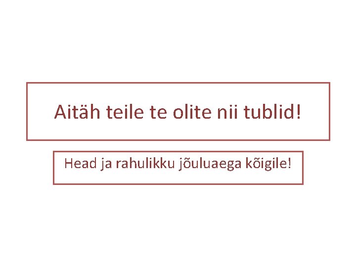 Aitäh teile te olite nii tublid! Head ja rahulikku jõuluaega kõigile! 