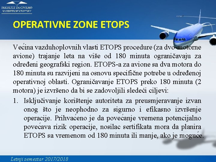 OPERATIVNE ZONE ETOPS Vec ina vazduhoplovnih vlasti ETOPS procedure (za dvo-motorne avione) trajanje leta