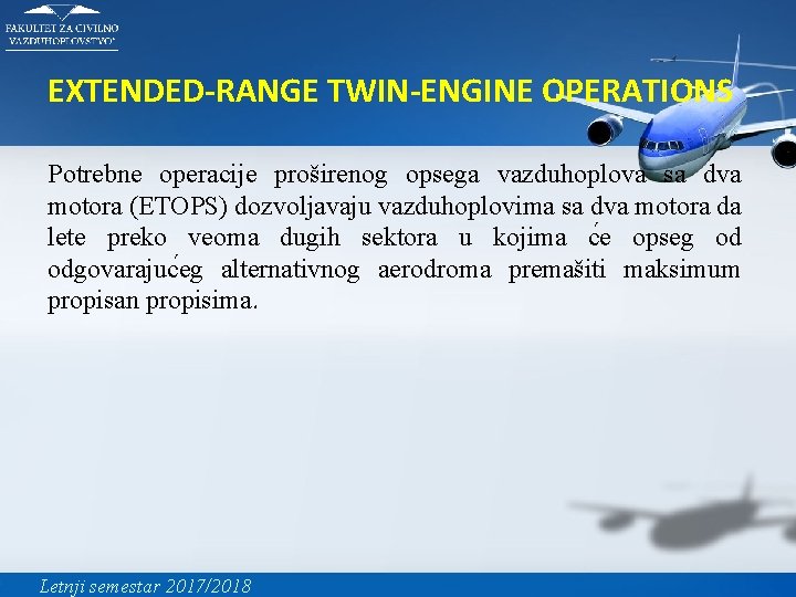 EXTENDED-RANGE TWIN-ENGINE OPERATIONS Potrebne operacije proširenog opsega vazduhoplova sa dva motora (ETOPS) dozvoljavaju vazduhoplovima