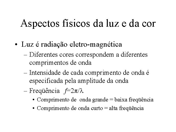 Aspectos físicos da luz e da cor • Luz é radiação eletro-magnética – Diferentes