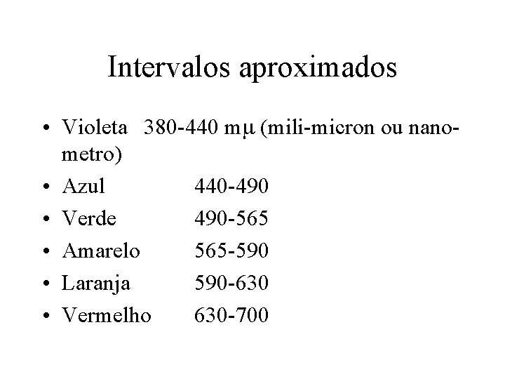 Intervalos aproximados • Violeta 380 -440 m (mili-micron ou nanometro) • Azul 440 -490