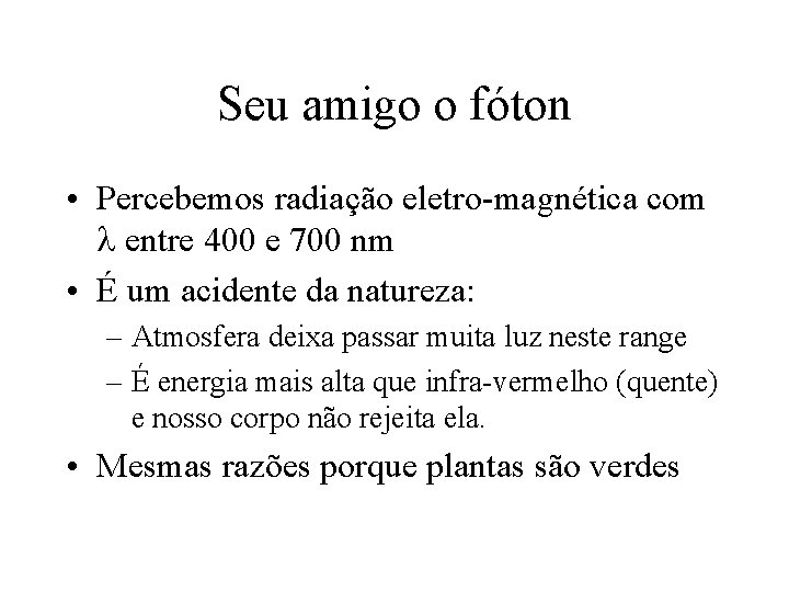 Seu amigo o fóton • Percebemos radiação eletro-magnética com entre 400 e 700 nm