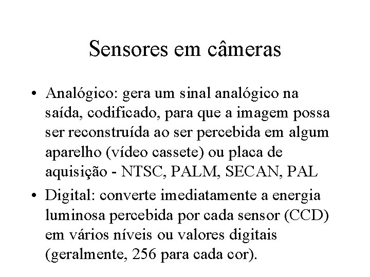 Sensores em câmeras • Analógico: gera um sinal analógico na saída, codificado, para que