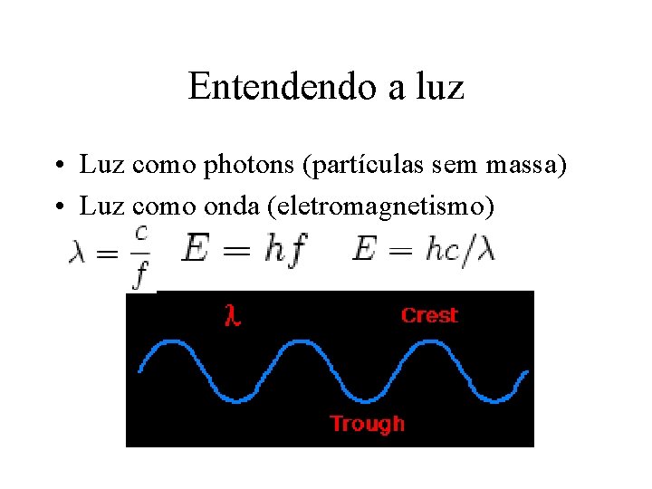 Entendendo a luz • Luz como photons (partículas sem massa) • Luz como onda