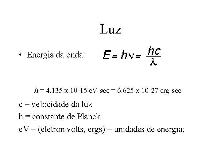 Luz • Energia da onda: h = 4. 135 x 10 -15 e. V-sec