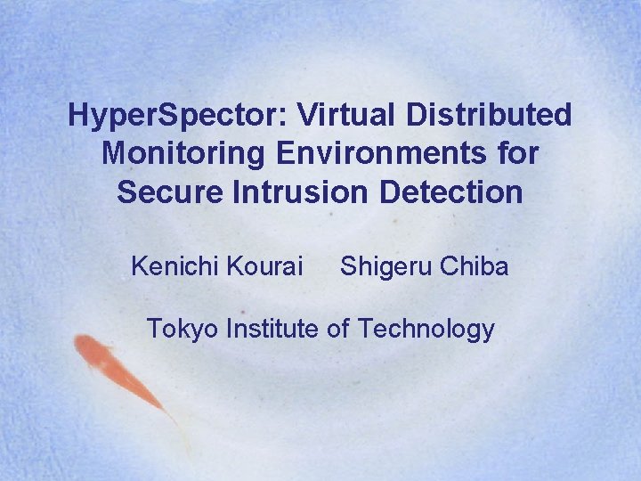 Hyper. Spector: Virtual Distributed Monitoring Environments for Secure Intrusion Detection Kenichi Kourai Shigeru Chiba