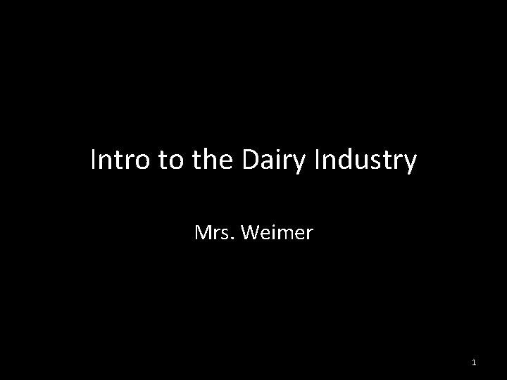 Intro to the Dairy Industry Mrs. Weimer 1 