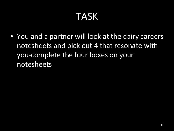 TASK • You and a partner will look at the dairy careers notesheets and