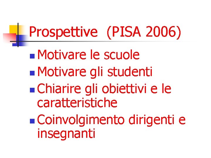 Prospettive (PISA 2006) Motivare le scuole n Motivare gli studenti n Chiarire gli obiettivi