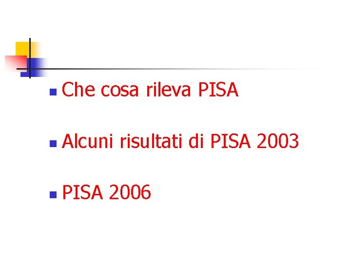 n Che cosa rileva PISA n Alcuni risultati di PISA 2003 n PISA 2006