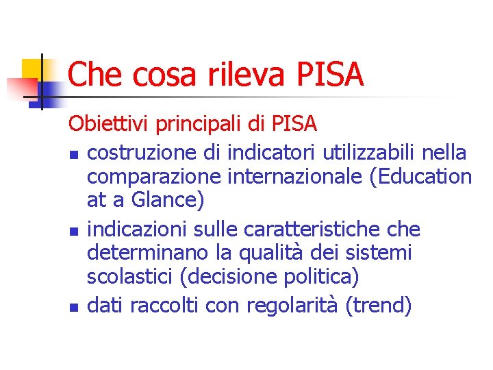 Che cosa rileva PISA Obiettivi principali di PISA n costruzione di indicatori utilizzabili nella