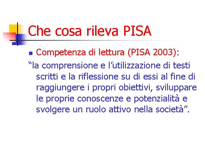 Che cosa rileva PISA Competenza di lettura (PISA 2003): “la comprensione e l’utilizzazione di