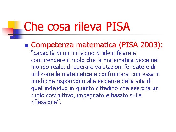 Che cosa rileva PISA n Competenza matematica (PISA 2003): “capacità di un individuo di