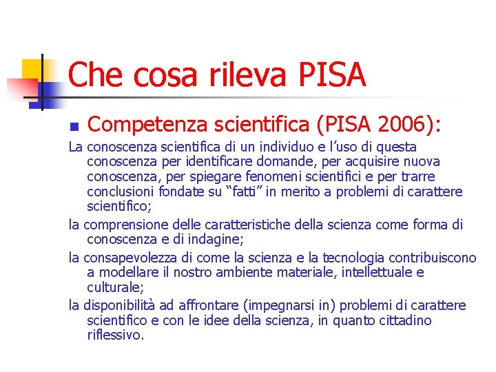 Che cosa rileva PISA Competenza scientifica (PISA 2006): n La conoscenza scientifica di un