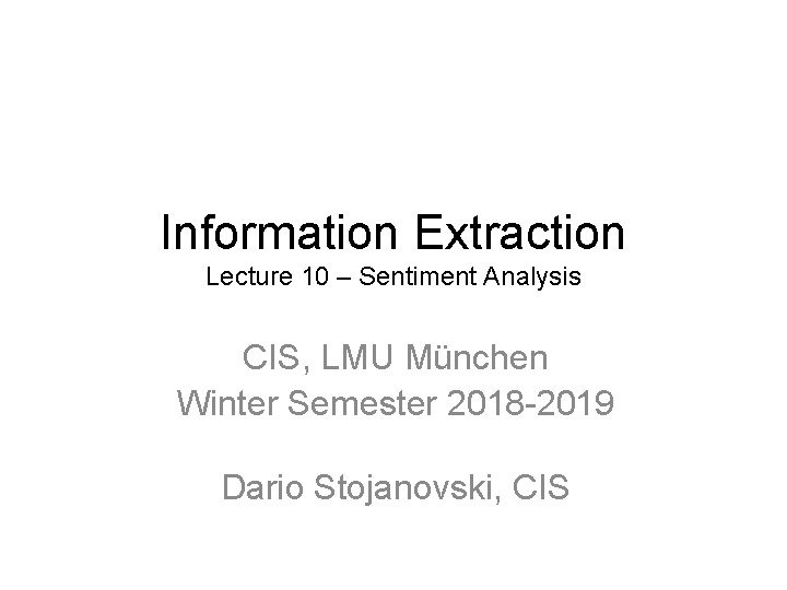 Information Extraction Lecture 10 – Sentiment Analysis CIS, LMU München Winter Semester 2018 -2019