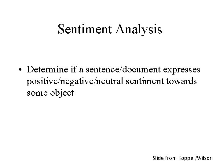 Sentiment Analysis • Determine if a sentence/document expresses positive/negative/neutral sentiment towards some object Slide