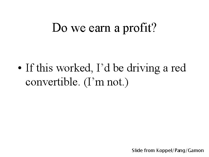 Do we earn a profit? • If this worked, I’d be driving a red