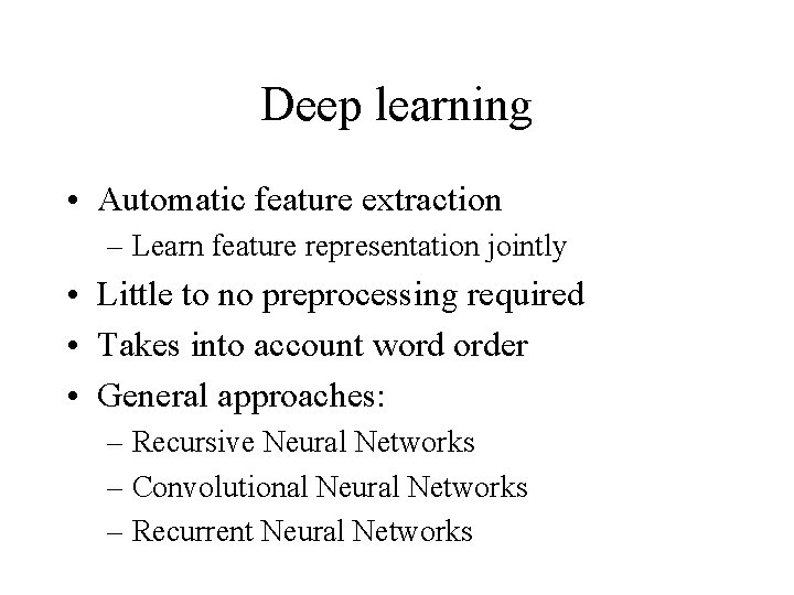 Deep learning • Automatic feature extraction – Learn feature representation jointly • Little to