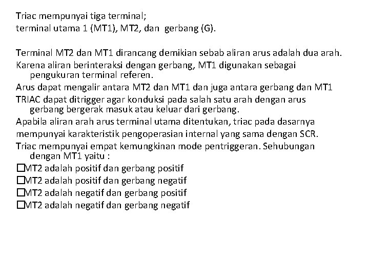 Triac mempunyai tiga terminal; terminal utama 1 (MT 1), MT 2, dan gerbang (G).