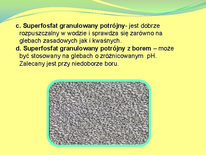c. Superfosfat granulowany potrójny- jest dobrze rozpuszczalny w wodzie i sprawdza się zarówno na