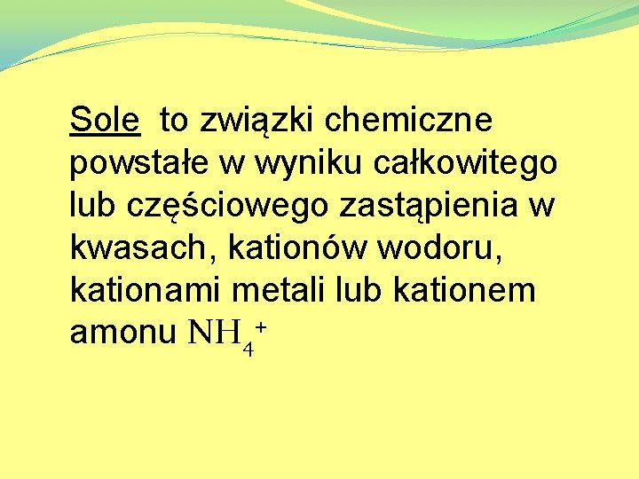 Sole to związki chemiczne powstałe w wyniku całkowitego lub częściowego zastąpienia w kwasach, kationów