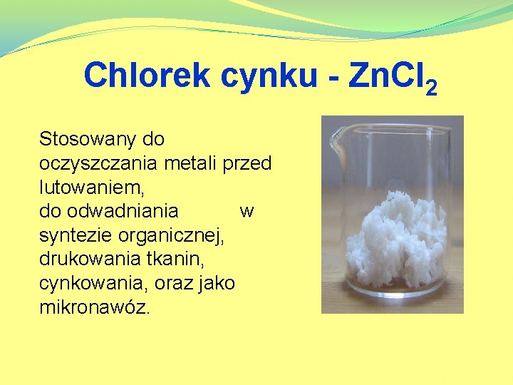 Chlorek cynku - Zn. Cl 2 Stosowany do oczyszczania metali przed lutowaniem, do odwadniania