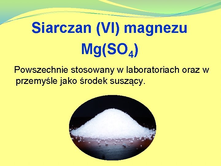 Siarczan (VI) magnezu Mg(SO 4) Powszechnie stosowany w laboratoriach oraz w przemyśle jako środek