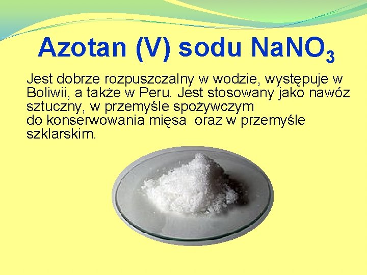 Azotan (V) sodu Na. NO 3 Jest dobrze rozpuszczalny w wodzie, występuje w Boliwii,
