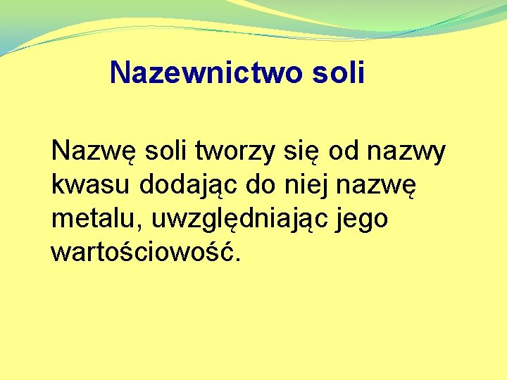 Nazewnictwo soli Nazwę soli tworzy się od nazwy kwasu dodając do niej nazwę metalu,