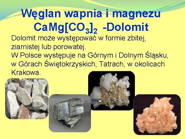 Węglan wapnia i magnezu Ca. Mg[CO 3]2 -Dolomit może występować w formie zbitej, ziarnistej