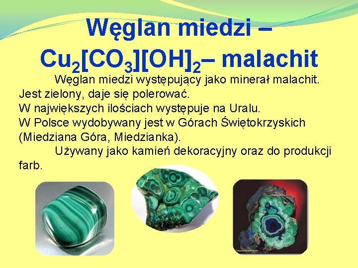 Węglan miedzi – Cu 2[CO 3][OH]2– malachit Węglan miedzi występujący jako minerał malachit. Jest