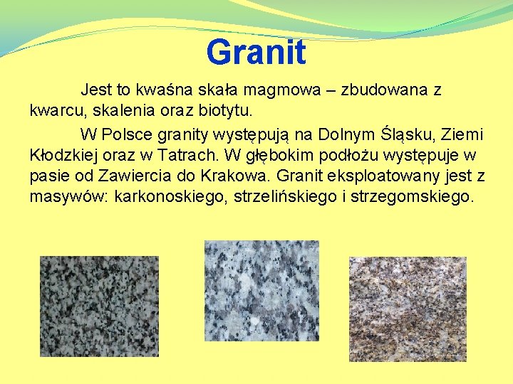 Granit Jest to kwaśna skała magmowa – zbudowana z kwarcu, skalenia oraz biotytu. W