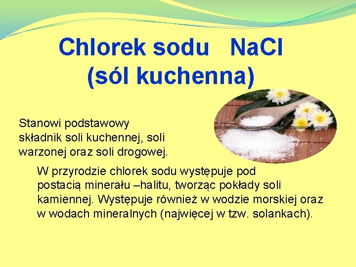 Chlorek sodu Na. Cl (sól kuchenna) Stanowi podstawowy składnik soli kuchennej, soli warzonej oraz