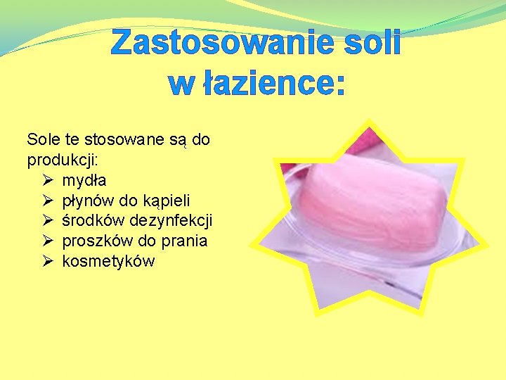 Zastosowanie soli w łazience: Sole te stosowane są do produkcji: Ø mydła Ø płynów