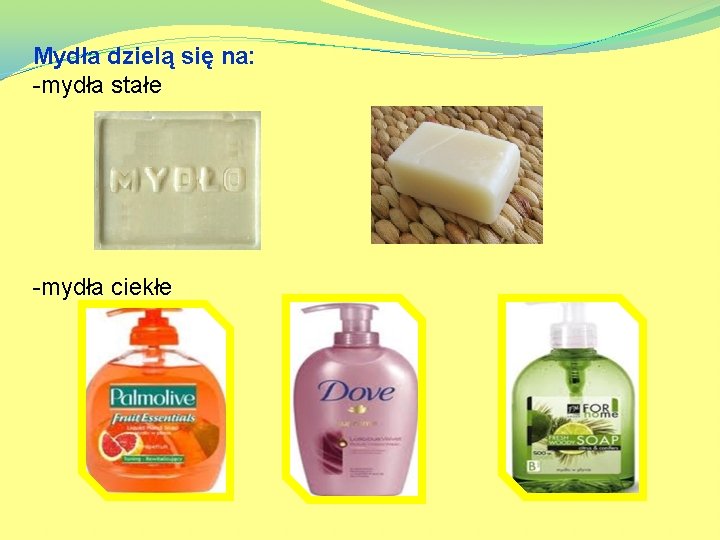 Mydła dzielą się na: -mydła stałe -mydła ciekłe 
