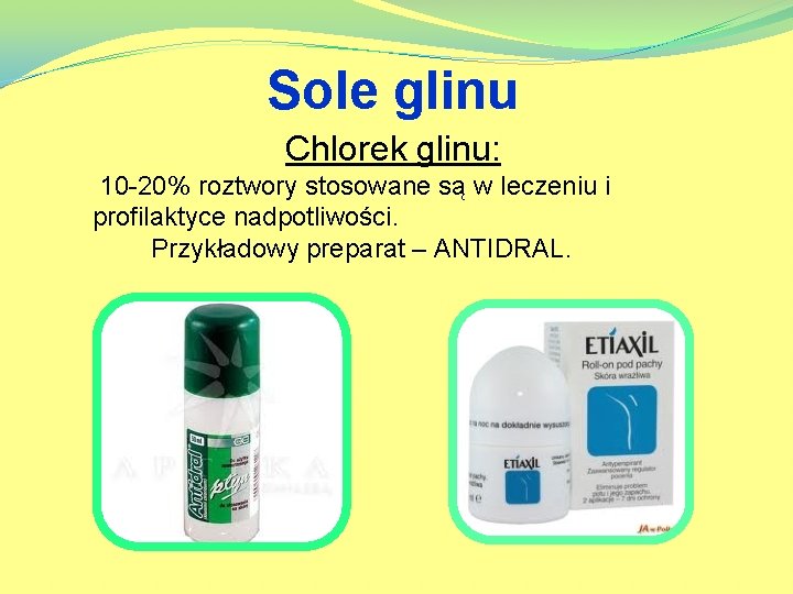 Sole glinu Chlorek glinu: 10 -20% roztwory stosowane są w leczeniu i profilaktyce nadpotliwości.