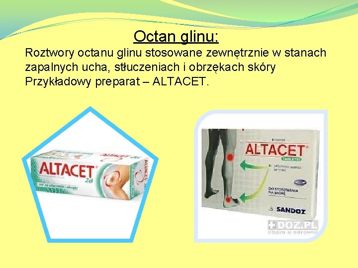 Octan glinu: Roztwory octanu glinu stosowane zewnętrznie w stanach zapalnych ucha, stłuczeniach i obrzękach